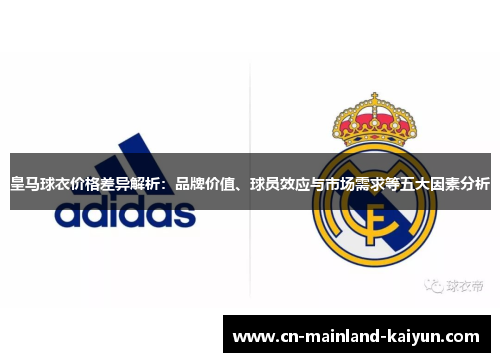 皇马球衣价格差异解析：品牌价值、球员效应与市场需求等五大因素分析