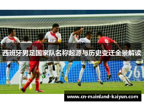 西班牙男足国家队名称起源与历史变迁全景解读