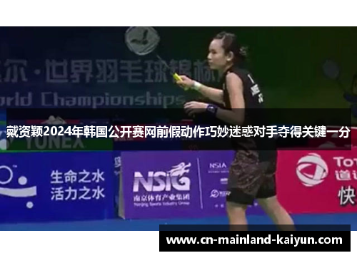 戴资颖2024年韩国公开赛网前假动作巧妙迷惑对手夺得关键一分