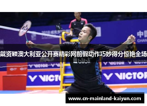 戴资颖澳大利亚公开赛精彩网前假动作巧妙得分惊艳全场