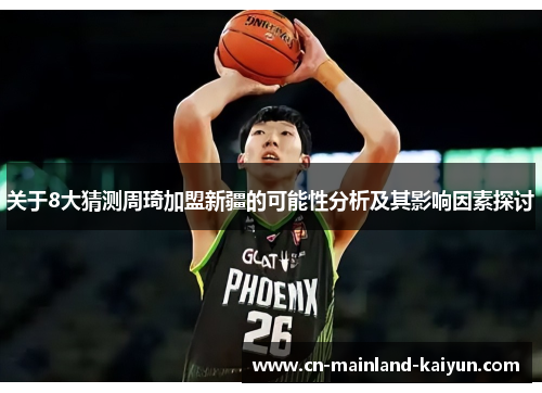 关于8大猜测周琦加盟新疆的可能性分析及其影响因素探讨