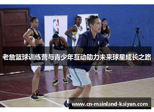 老詹篮球训练营与青少年互动助力未来球星成长之路