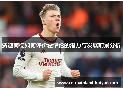 费迪南德如何评价霍伊伦的潜力与发展前景分析