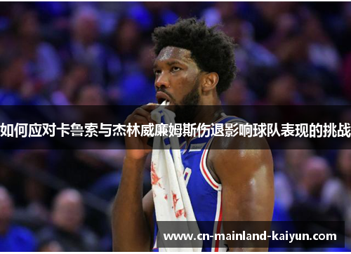 如何应对卡鲁索与杰林威廉姆斯伤退影响球队表现的挑战