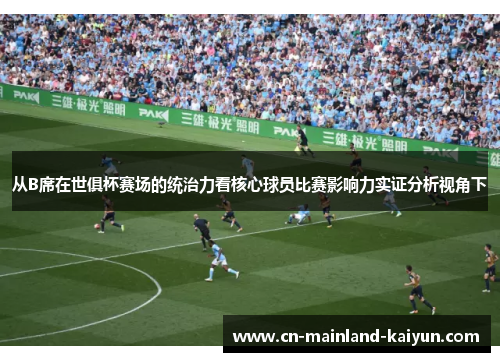 从B席在世俱杯赛场的统治力看核心球员比赛影响力实证分析视角下