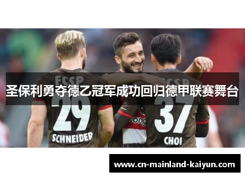圣保利勇夺德乙冠军成功回归德甲联赛舞台 圣保利勇夺德乙冠军成功回归德甲联赛舞台