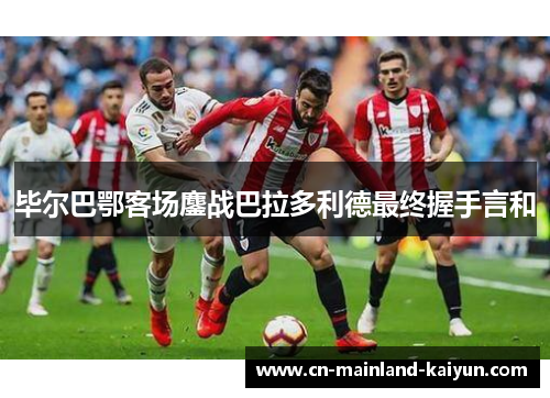 毕尔巴鄂客场鏖战巴拉多利德最终握手言和