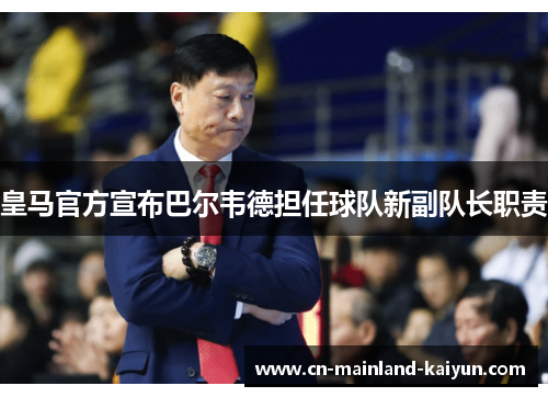 皇马官方宣布巴尔韦德担任球队新副队长职责 皇马官方宣布巴尔韦德担任球队新副队长职责