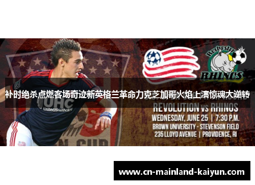 补时绝杀点燃客场奇迹新英格兰革命力克芝加哥火焰上演惊魂大逆转